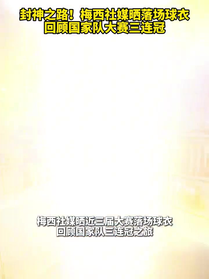 封神之路！梅西社媒曬落場(chǎng)球衣，回顧國(guó)家隊(duì)大賽三連冠！